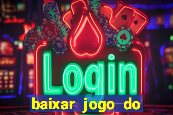 baixar jogo do tigrinho para ganhar dinheiro